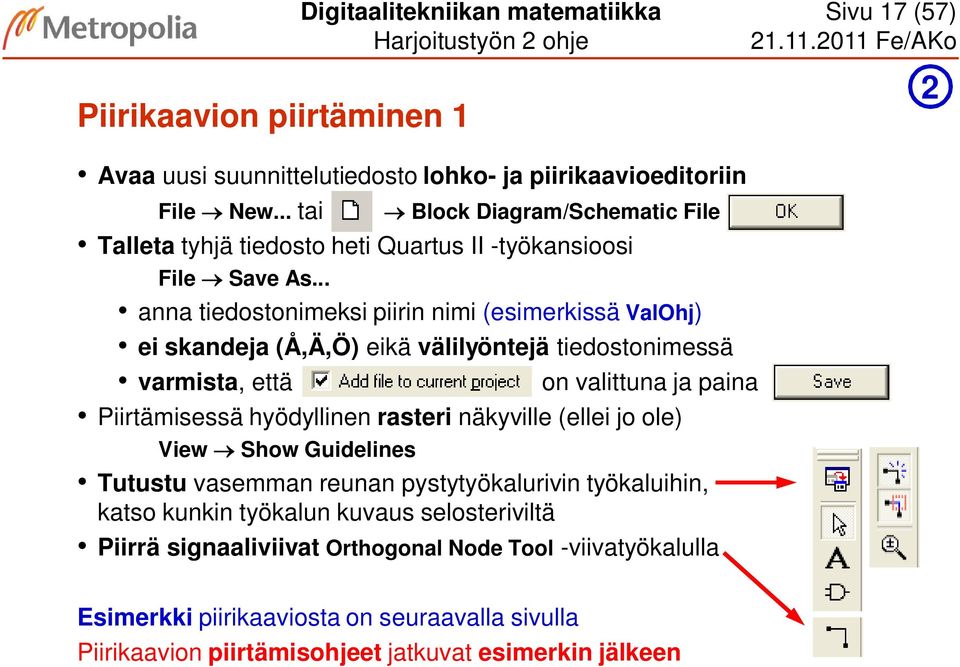.. anna tiedostonimeksi piirin nimi (esimerkissä ValOhj) ei skandeja (Å,Ä,Ö) eikä välilyöntejä tiedostonimessä varmista, että on valittuna ja paina Piirtämisessä hyödyllinen rasteri