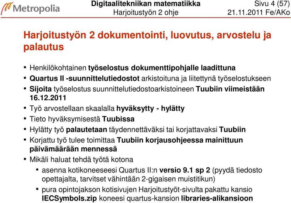 2011 Työ arvostellaan skaalalla hyväksytty - hylätty Tieto hyväksymisestä Tuubissa Hylätty työ palautetaan täydennettäväksi tai korjattavaksi Tuubiin Korjattu työ tulee toimittaa Tuubiin