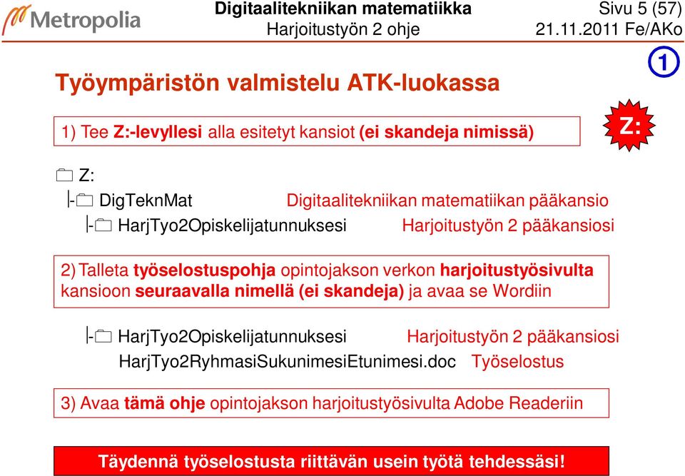 verkon harjoitustyösivulta kansioon seuraavalla nimellä (ei skandeja) ja avaa se Wordiin - HarjTyo2Opiskelijatunnuksesi Harjoitustyön 2 pääkansiosi