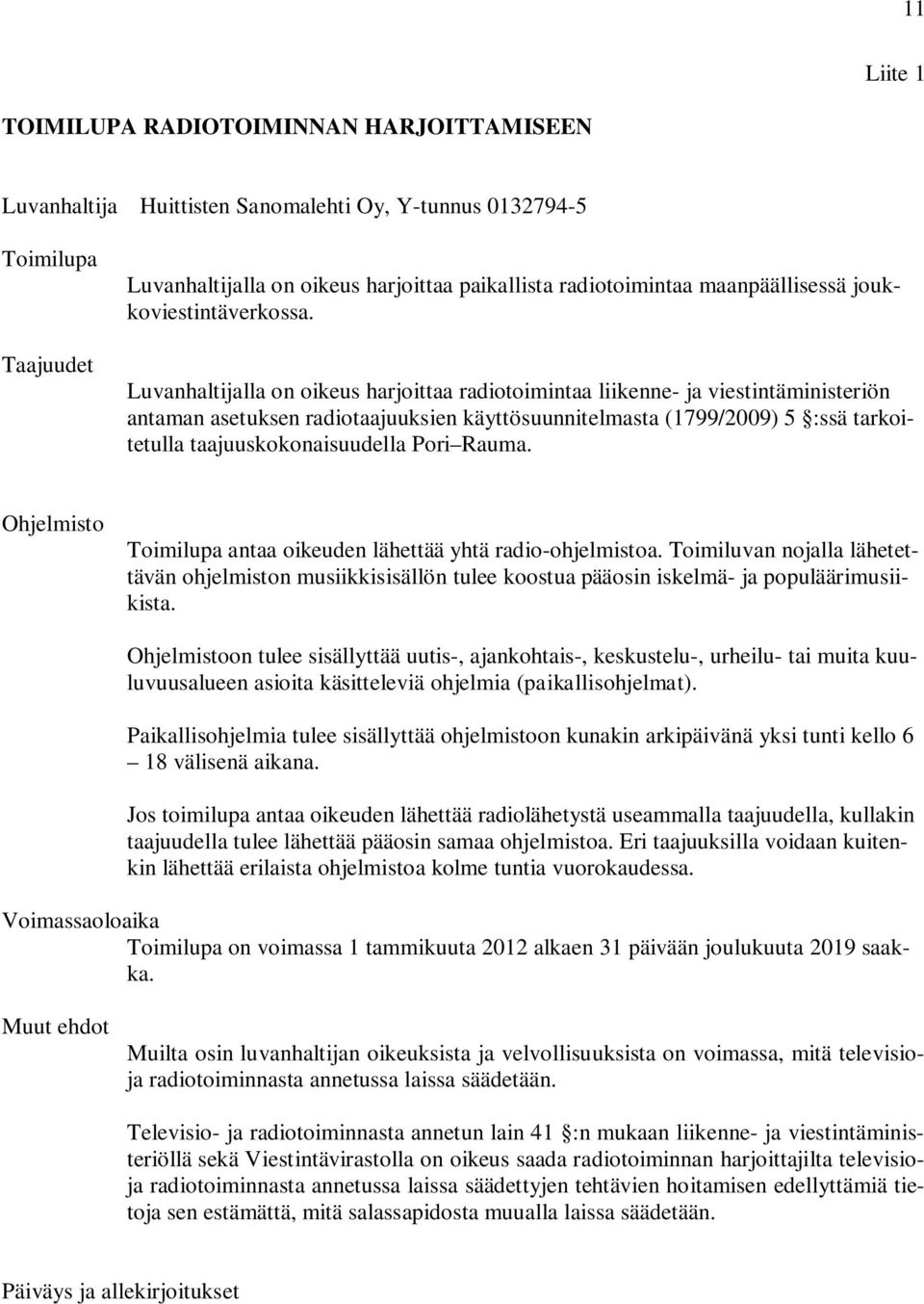 Luvanhaltijalla on oikeus harjoittaa radiotoimintaa liikenne- ja viestintäministeriön antaman asetuksen radiotaajuuksien käyttösuunnitelmasta (1799/2009) 5 :ssä tarkoitetulla taajuuskokonaisuudella