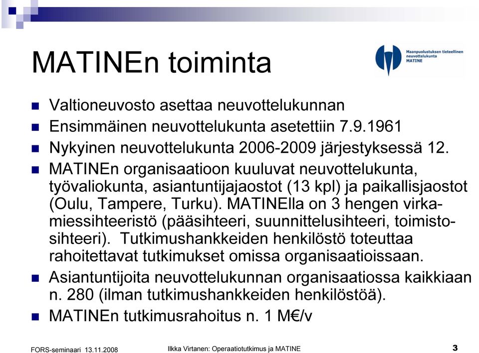 MATINElla on 3 hengen virkamiessihteeristö (pääsihteeri, suunnittelusihteeri, toimistosihteeri).