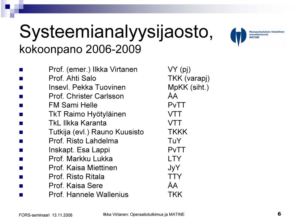 Christer Carlsson ÅA FM Sami Helle PvTT TkT Raimo Hyötyläinen VTT TkL Ilkka Karanta VTT Tutkija (evl.