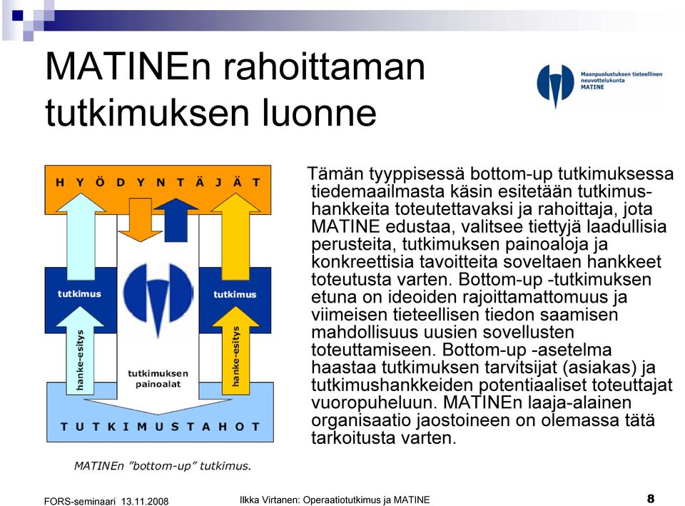 Bottom-up -tutkimuksen etuna on ideoiden rajoittamattomuus ja viimeisen tieteellisen tiedon saamisen mahdollisuus uusien sovellusten toteuttamiseen.