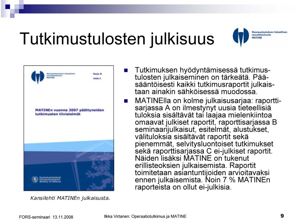 seminaarijulkaisut, esitelmät, alustukset, välituloksia sisältävät raportit sekä pienemmät, selvitysluontoiset tutkimukset sekä raporttisarjassa C ei-julkiset raportit.