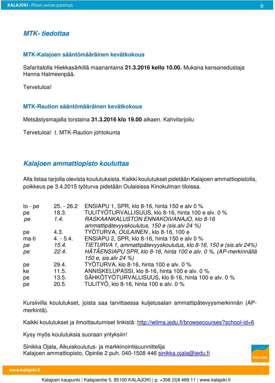 Kaikki koulutukset pidetään Kalajoen ammattiopistolla, poikkeus pe 3.4.2015 työturva pidetään Oulaisissa Kinokulman tiloissa. to - pe 25. - 26.2 ENSIAPU 1, SPR, klo 8-16, hinta 150 e alv 0 % pe 18.3. TULITYÖTURVALLISUUS, klo 8-16, hinta 100 e alv.