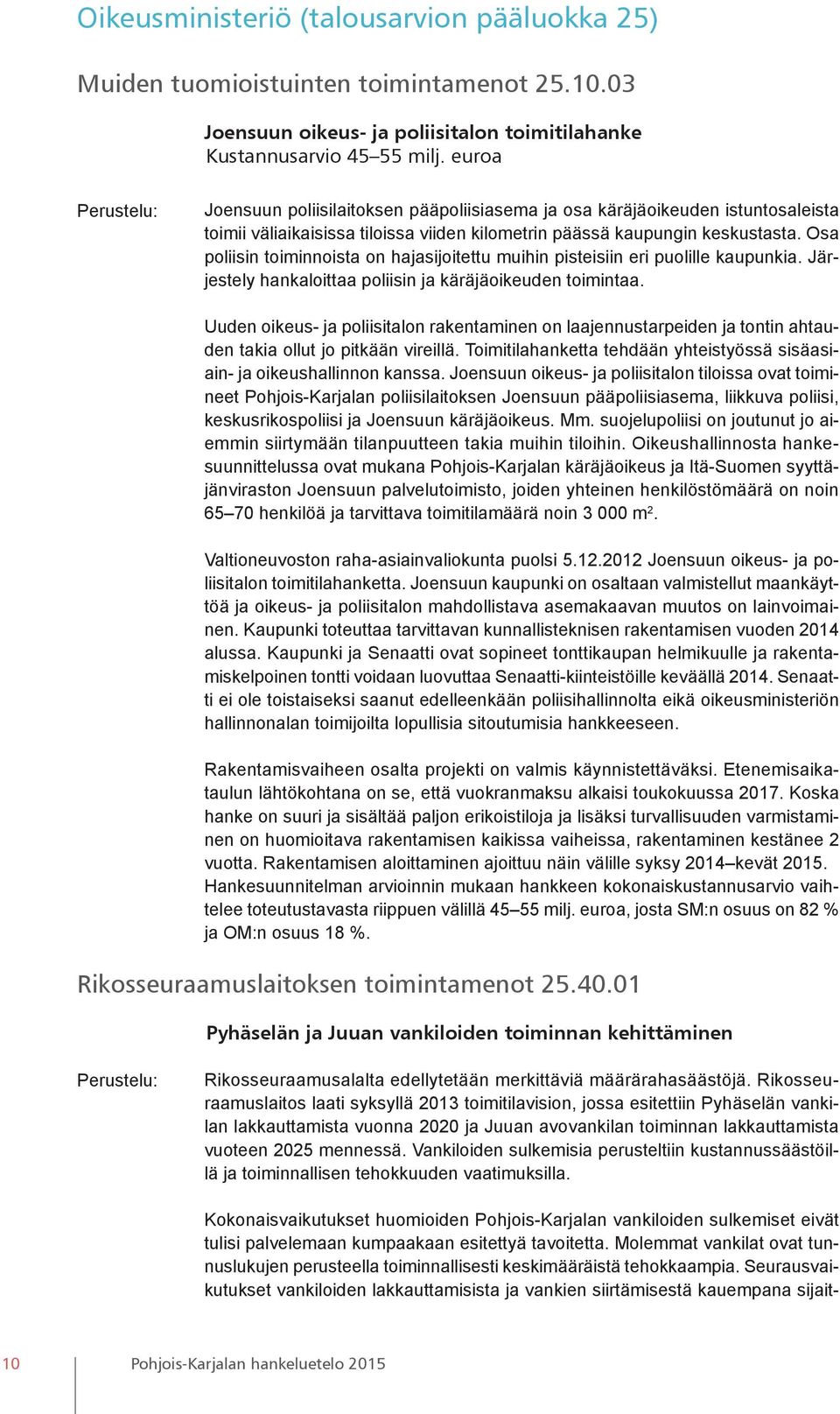 Osa poliisin toiminnoista on hajasijoitettu muihin pisteisiin eri puolille kaupunkia. Järjestely hankaloittaa poliisin ja käräjäoikeuden toimintaa.