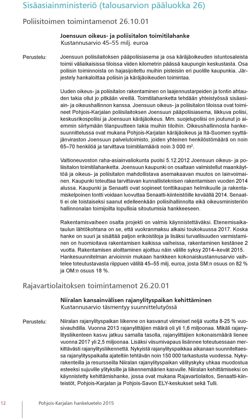 Osa poliisin toiminnoista on hajasijoitettu muihin pisteisiin eri puolille kaupunkia. Järjestely hankaloittaa poliisin ja käräjäoikeuden toimintaa.