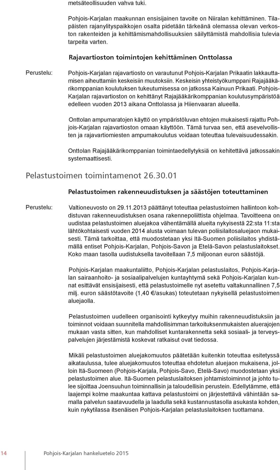 Rajavartioston toimintojen kehittäminen Onttolassa Pohjois-Karjalan rajavartiosto on varautunut Pohjois-Karjalan Prikaatin lakkauttamisen aiheuttamiin keskeisiin muutoksiin.