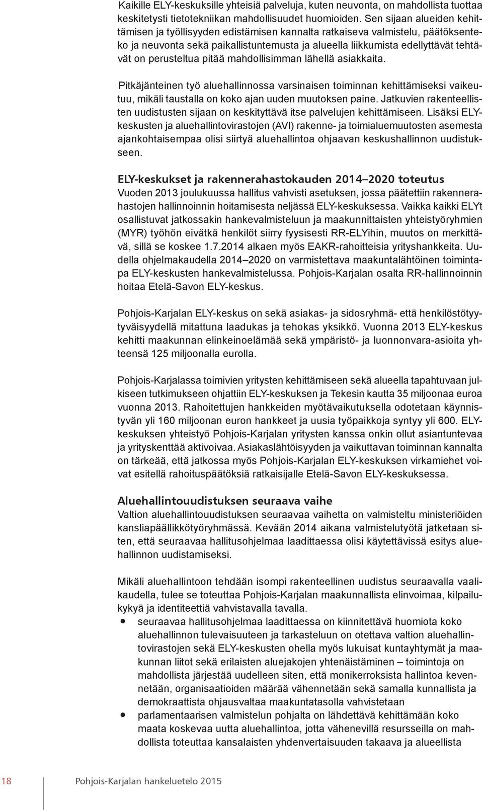 perusteltua pitää mahdollisimman lähellä asiakkaita. Pitkäjänteinen työ aluehallinnossa varsinaisen toiminnan kehittämiseksi vaikeutuu, mikäli taustalla on koko ajan uuden muutoksen paine.