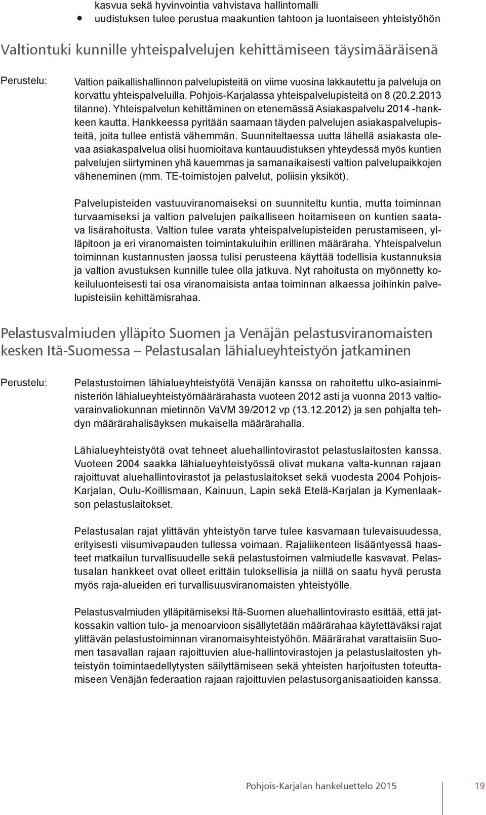 Yhteispalvelun kehittäminen on etenemässä Asiakaspalvelu 2014 -hankkeen kautta. Hankkeessa pyritään saamaan täyden palvelujen asiakaspalvelupisteitä, joita tullee entistä vähemmän.