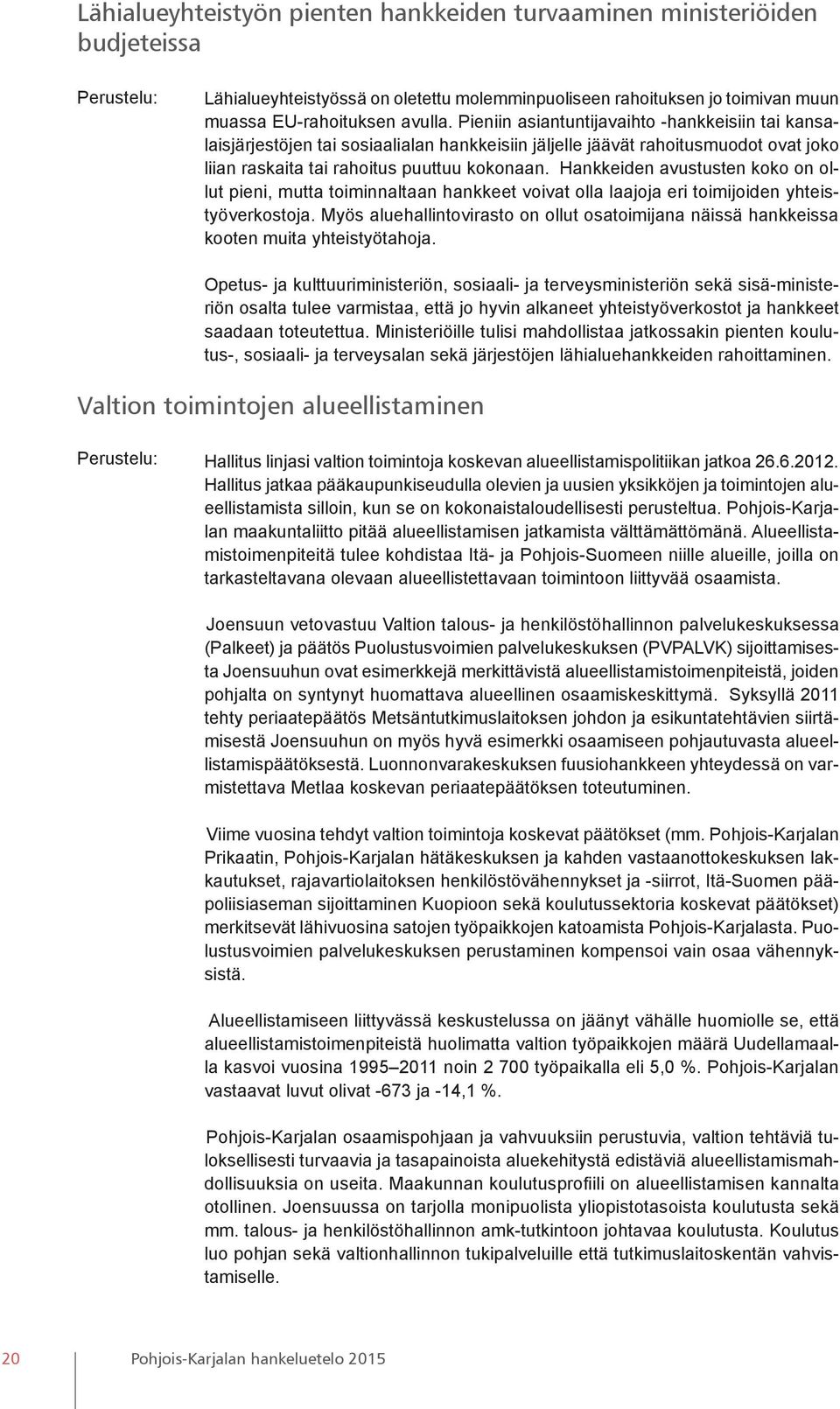 Hankkeiden avustusten koko on ollut pieni, mutta toiminnaltaan hankkeet voivat olla laajoja eri toimijoiden yhteistyöverkostoja.