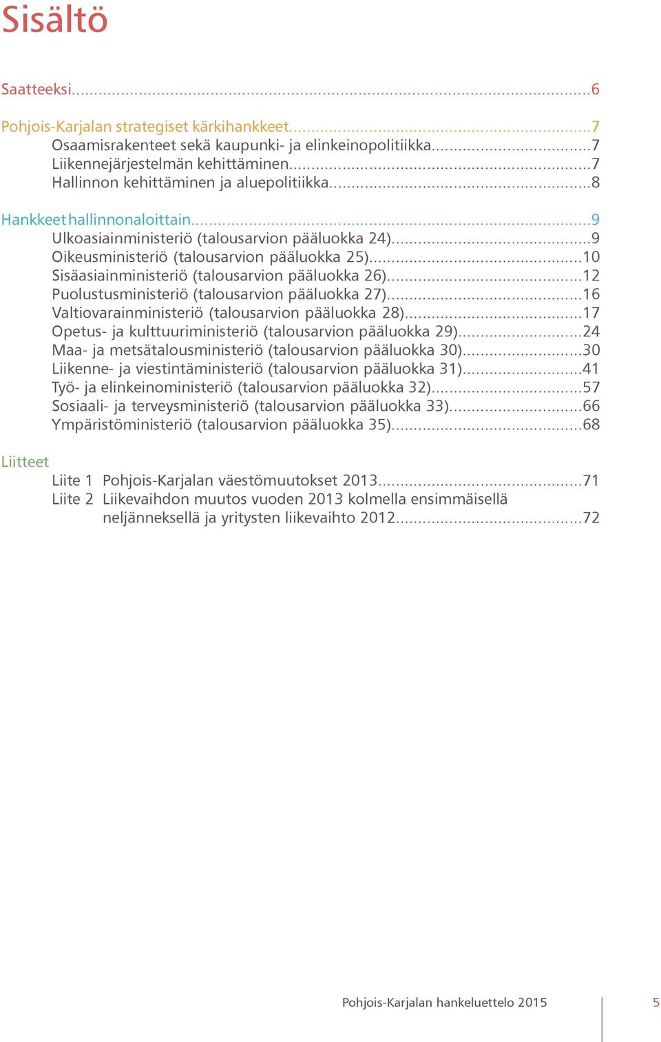 ..10 Sisäasiainministeriö (talousarvion pääluokka 26)...12 Puolustusministeriö (talousarvion pääluokka 27)...16 Valtiovarainministeriö (talousarvion pääluokka 28).