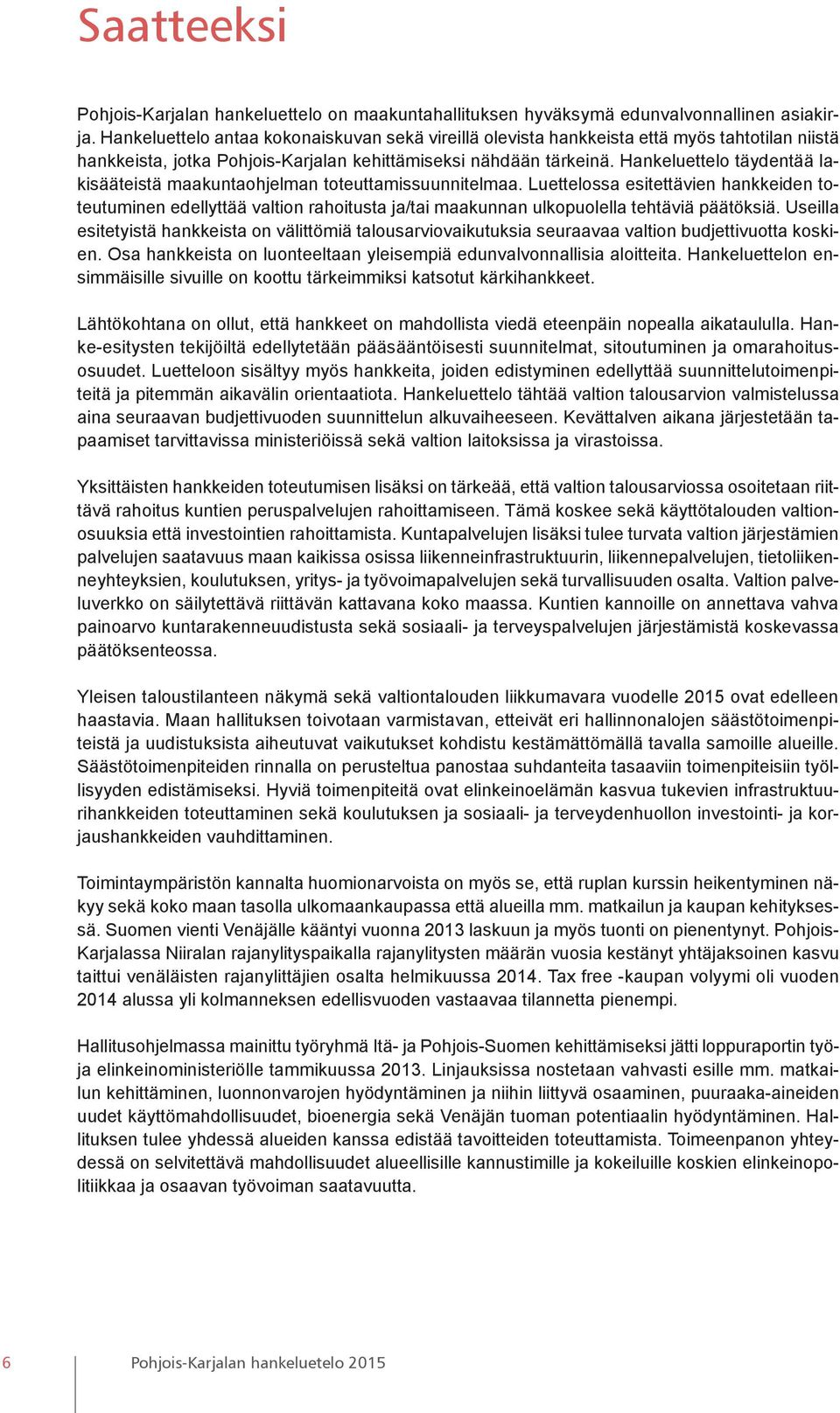 Hankeluettelo täydentää lakisääteistä maakuntaohjelman toteuttamissuunnitelmaa.