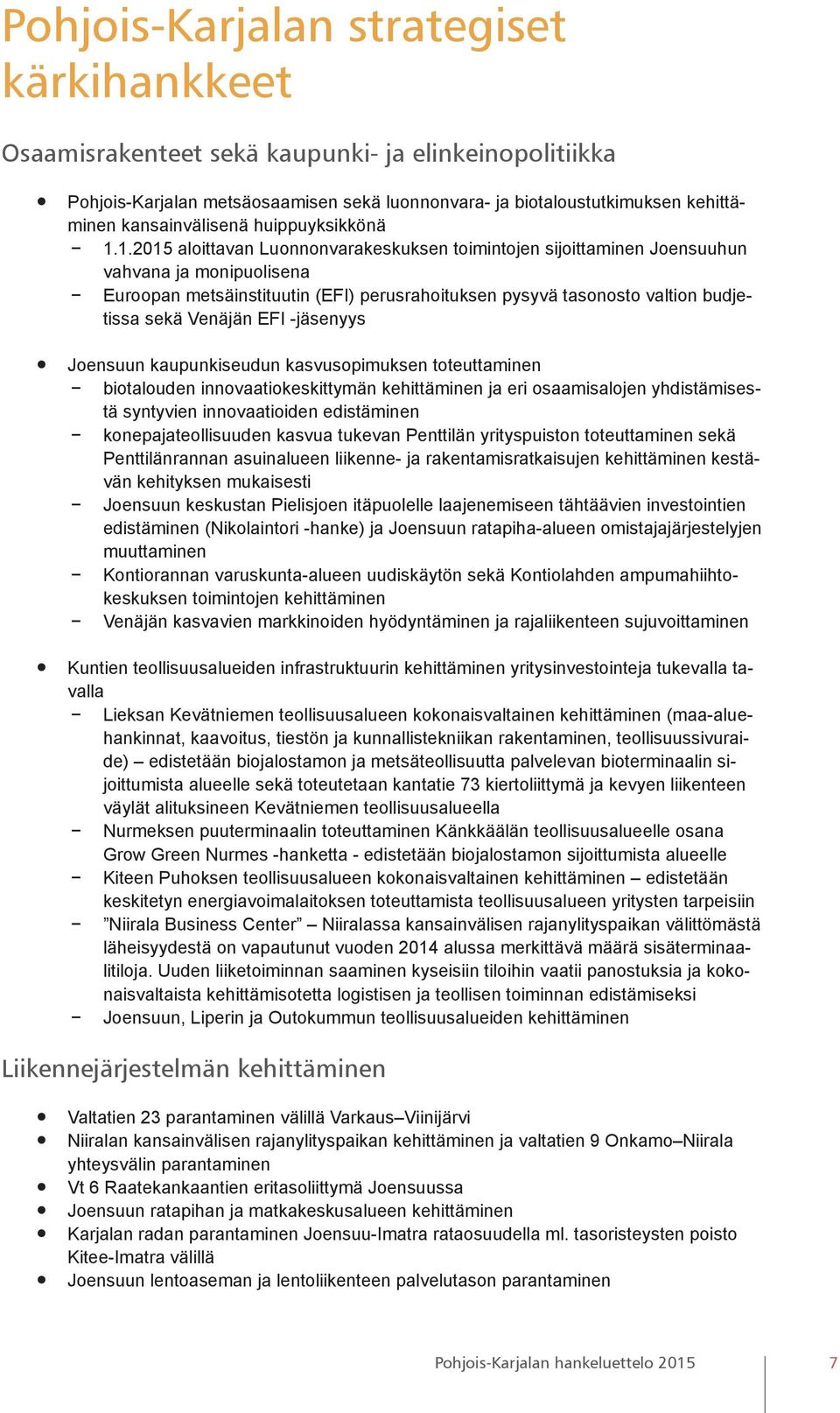 1.2015 aloittavan Luonnonvarakeskuksen toimintojen sijoittaminen Joensuuhun vahvana ja monipuolisena Euroopan metsäinstituutin (EFI) perusrahoituksen pysyvä tasonosto valtion budjetissa sekä Venäjän