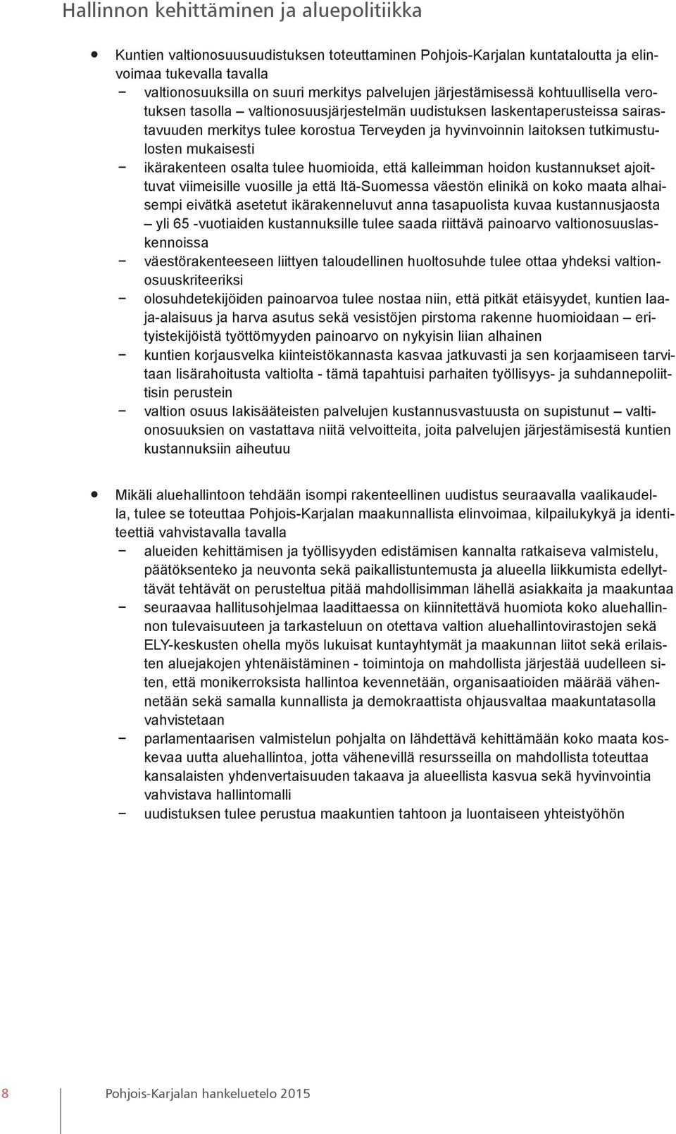 mukaisesti ikärakenteen osalta tulee huomioida, että kalleimman hoidon kustannukset ajoittuvat viimeisille vuosille ja että Itä-Suomessa väestön elinikä on koko maata alhaisempi eivätkä asetetut