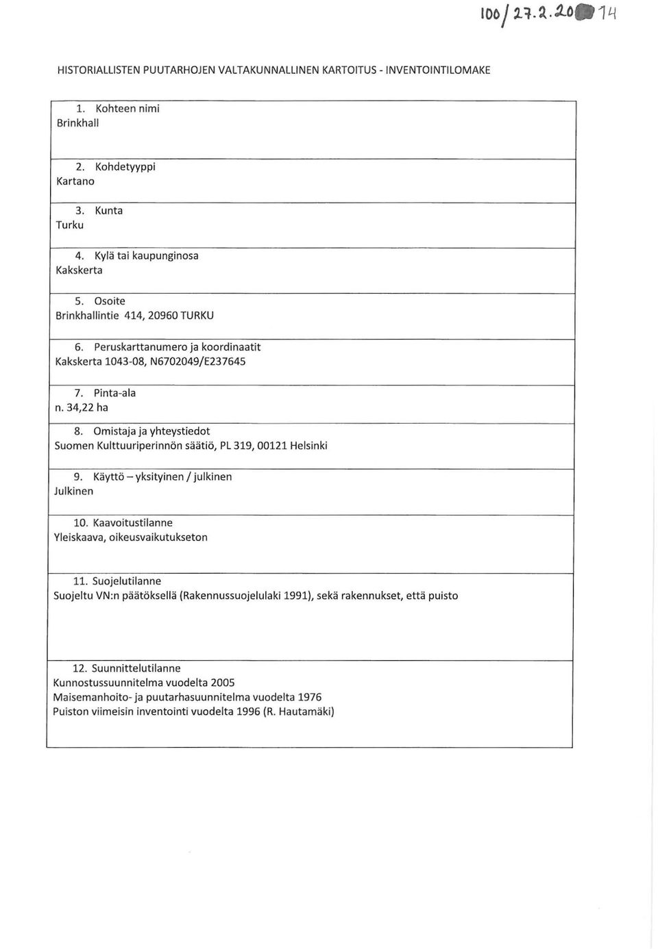 Omistaja ja yhteystiedot Suomen Kulttuuriperinnön säätiö, PL 319, 00121 Helsinki 9. Käyttö - yksityinen / julkinen Julkinen 10. Kaavoitustilanne Yleiskaava,oikeusvaikutukseton 11.