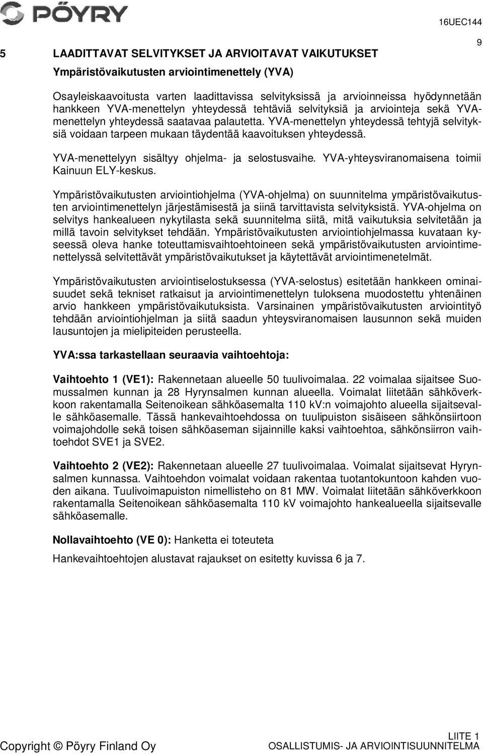 YVA-menettelyn yhteydessä tehtyjä selvityksiä voidaan tarpeen mukaan täydentää kaavoituksen yhteydessä. YVA-menettelyyn sisältyy ohjelma- ja selostusvaihe.