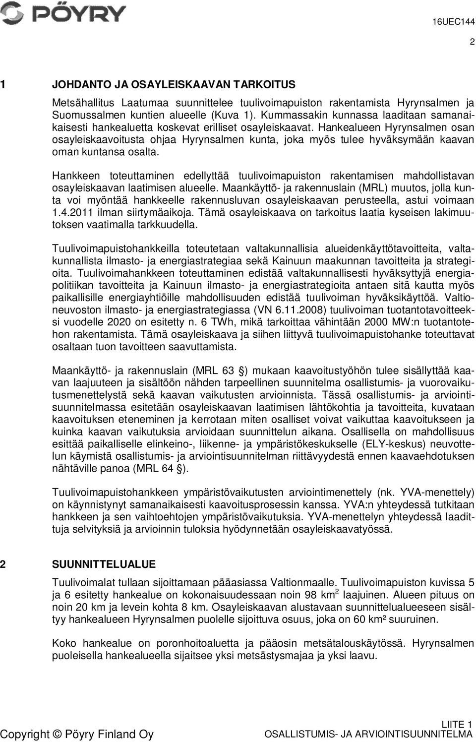 Hankealueen Hyrynsalmen osan osayleiskaavoitusta ohjaa Hyrynsalmen kunta, joka myös tulee hyväksymään kaavan oman kuntansa osalta.