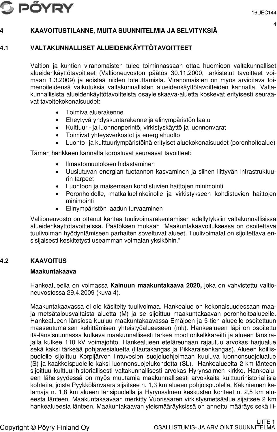 2000, tarkistetut tavoitteet voimaan 1.3.2009) ja edistää niiden toteuttamista. Viranomaisten on myös arvioitava toimenpiteidensä vaikutuksia valtakunnallisten alueidenkäyttötavoitteiden kannalta.