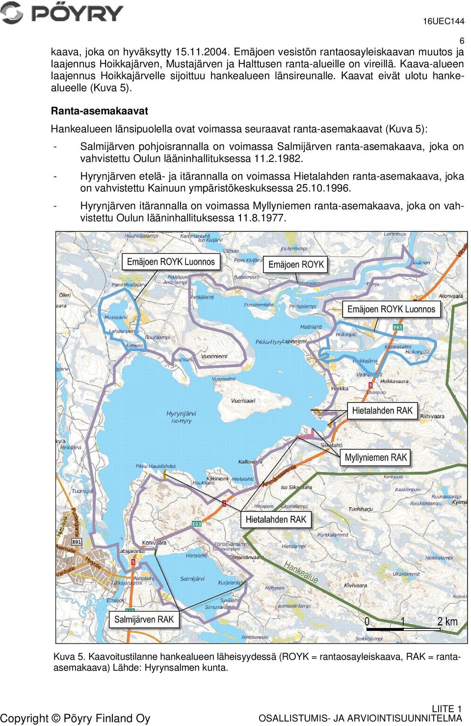 Ranta-asemakaavat Hankealueen länsipuolella ovat voimassa seuraavat ranta-asemakaavat (Kuva 5): - Salmijärven pohjoisrannalla on voimassa Salmijärven ranta-asemakaava, joka on vahvistettu Oulun