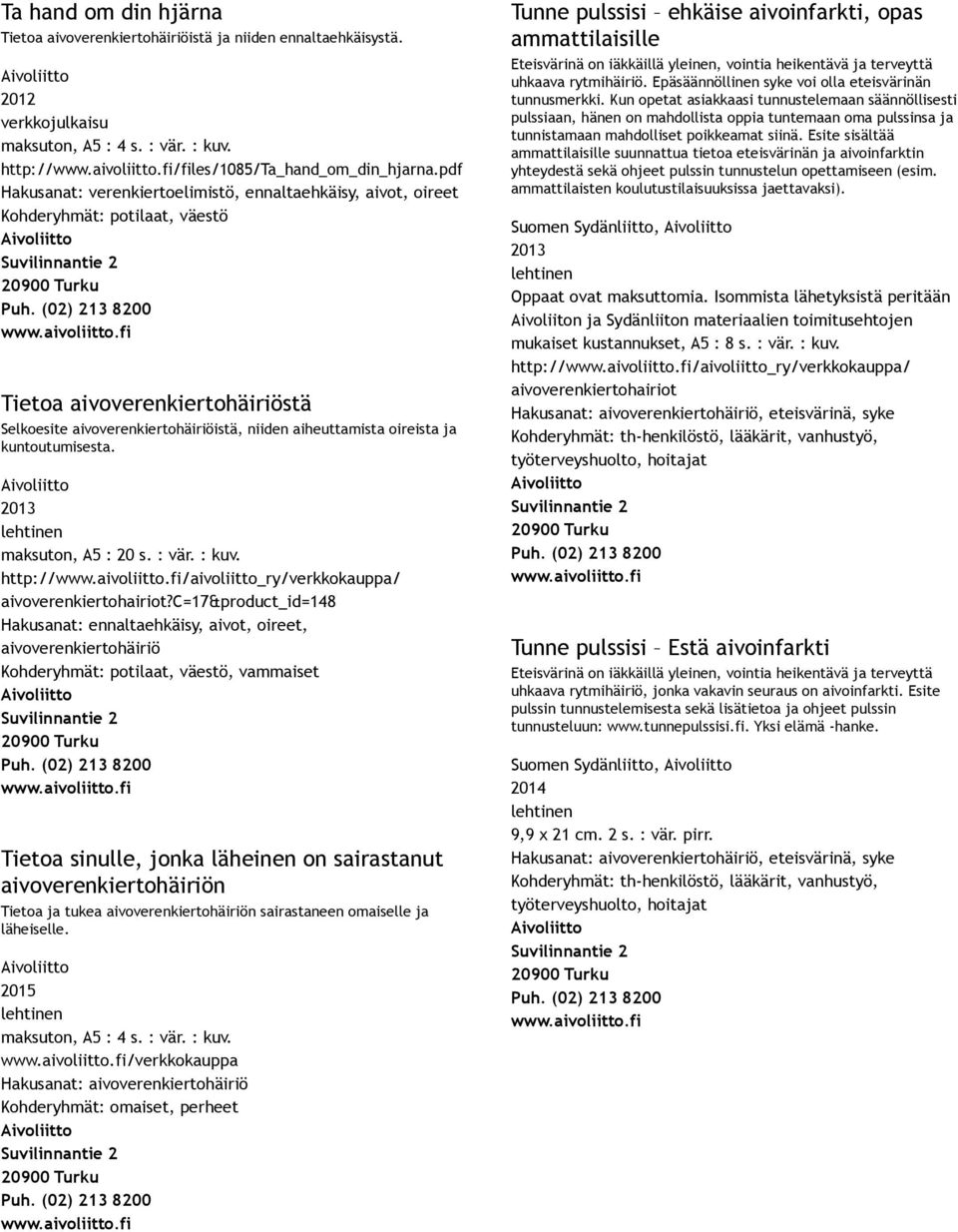 c=17&product_id=148 Hakusanat: ennaltaehkäisy, aivot, oireet, aivoverenkiertohäiriö, vammaiset Tietoa sinulle, jonka läheinen on sairastanut aivoverenkiertohäiriön Tietoa ja tukea