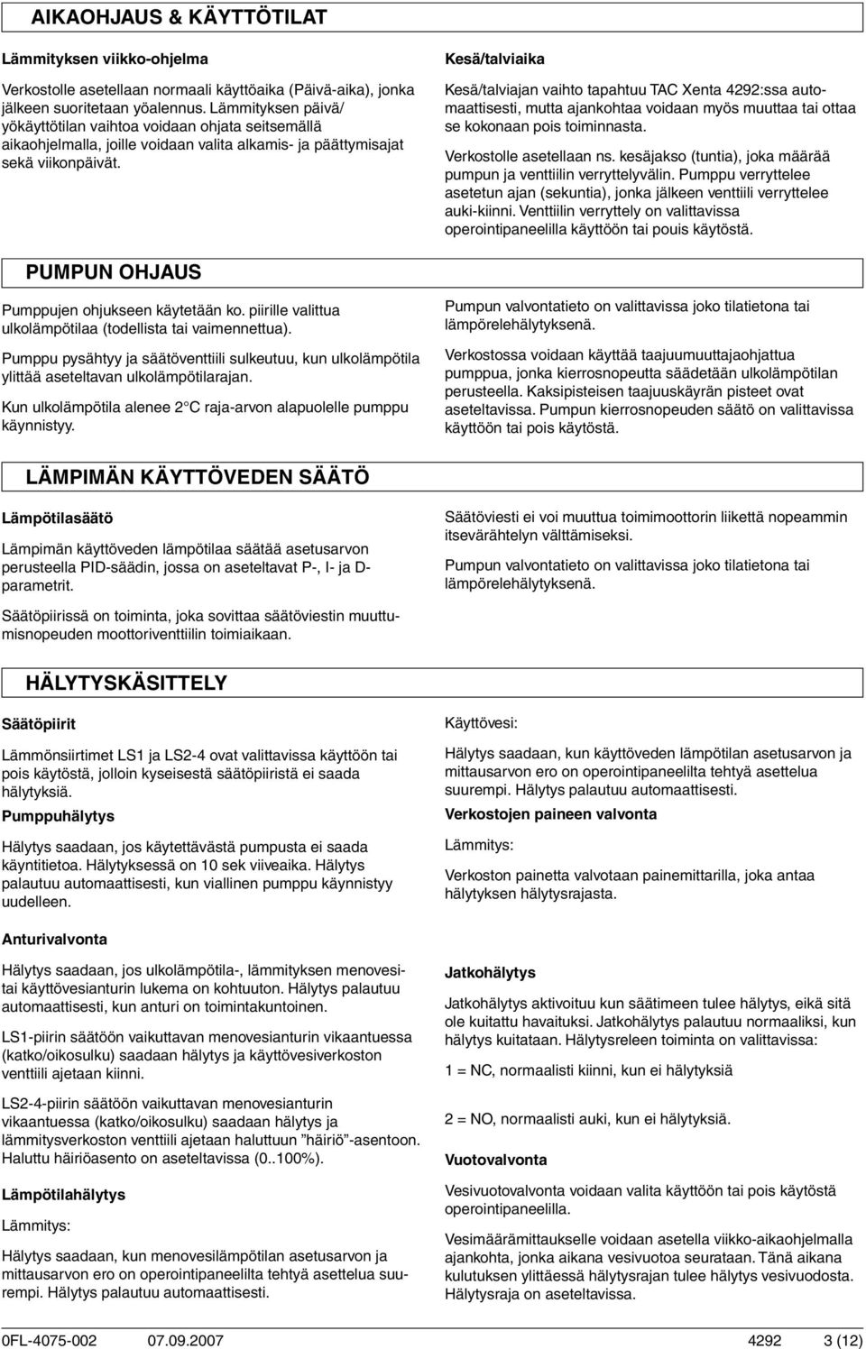 Kesä/talviaika Kesä/talviajan vaihto tapahtuu TAC Xenta 4292:ssa automaattisesti, mutta ajankohtaa voidaan myös muuttaa tai ottaa se kokonaan pois toiminnasta. Verkostolle asetellaan ns.