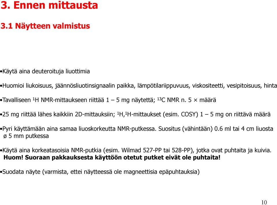 NMR-mittaukseen riittää 1 5 mg näytettä; 13 C NMR n. 5 määrä 25 mg riittää lähes kaikkiin 2D-mittauksiin; 1 H, 1 H-mittaukset (esim.
