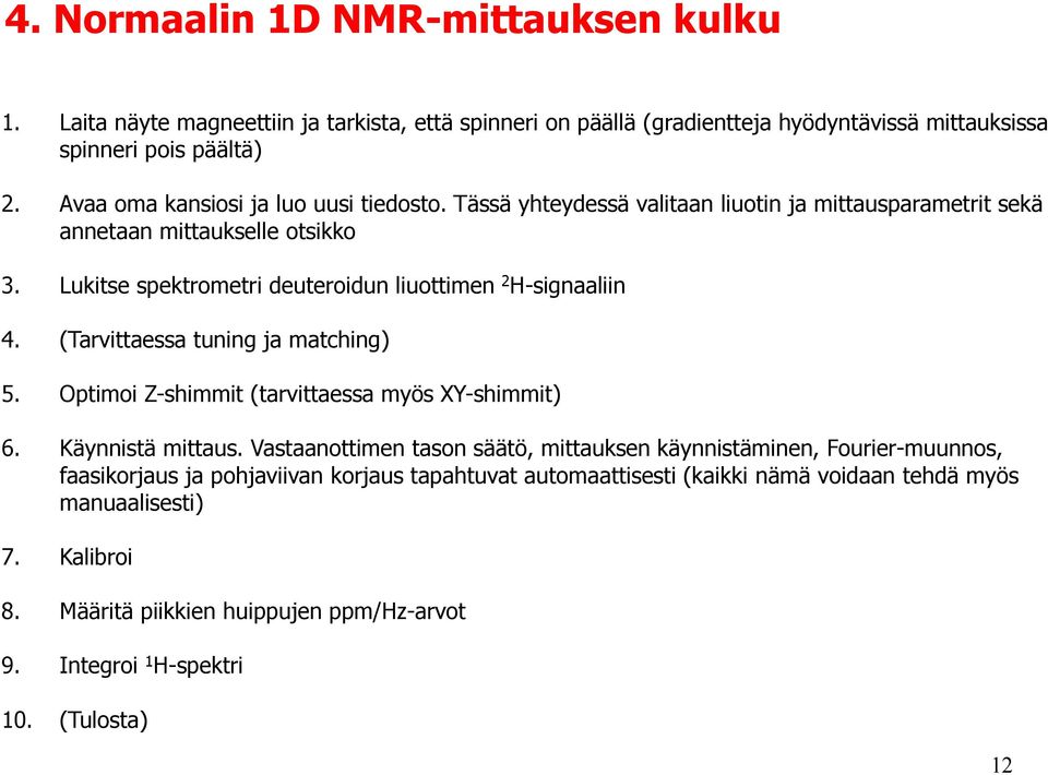 Lukitse spektrometri deuteroidun liuottimen 2 H-signaaliin 4. (Tarvittaessa tuning ja matching) 5. Optimoi Z-shimmit (tarvittaessa myös XY-shimmit) 6. Käynnistä mittaus.