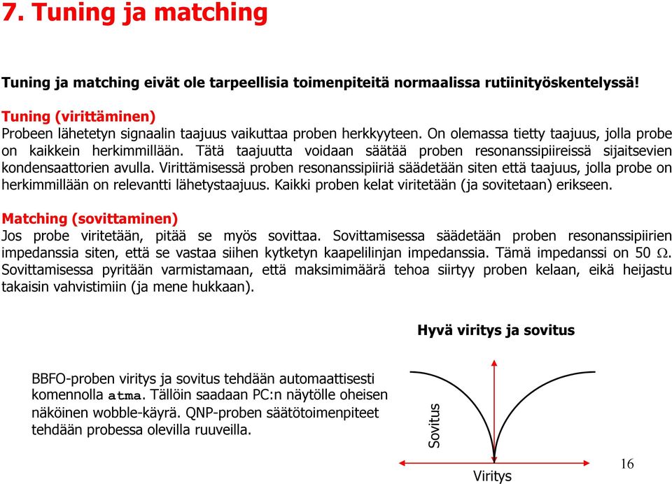 Virittämisessä proben resonanssipiiriä säädetään siten että taajuus, jolla probe on herkimmillään on relevantti lähetystaajuus. Kaikki proben kelat viritetään (ja sovitetaan) erikseen.