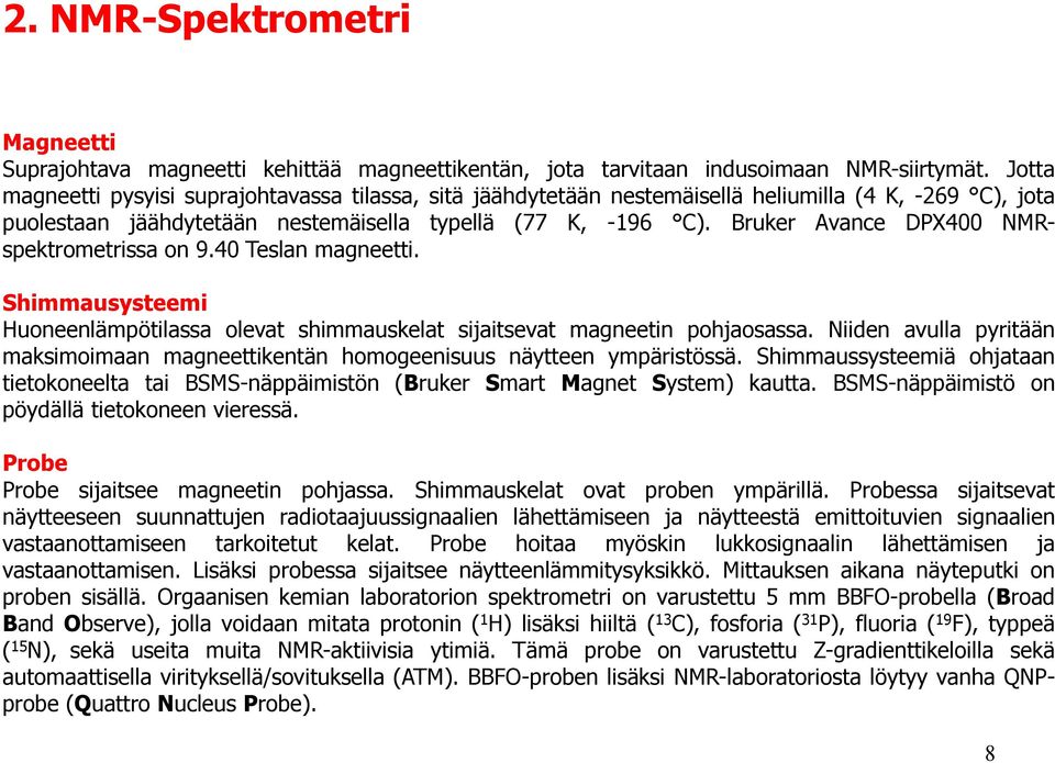 Bruker Avance DPX400 NMRspektrometrissa on 9.40 Teslan magneetti. Shimmausysteemi Huoneenlämpötilassa olevat shimmauskelat sijaitsevat magneetin pohjaosassa.