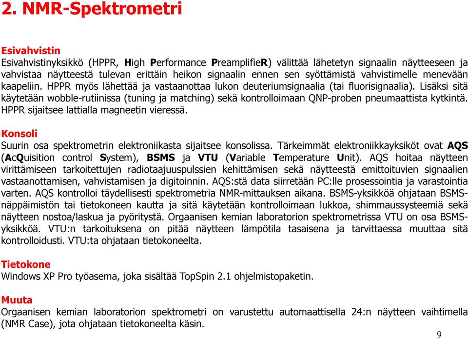 Lisäksi sitä käytetään wobble-rutiinissa (tuning ja matching) sekä kontrolloimaan QNP-proben pneumaattista kytkintä. HPPR sijaitsee lattialla magneetin vieressä.