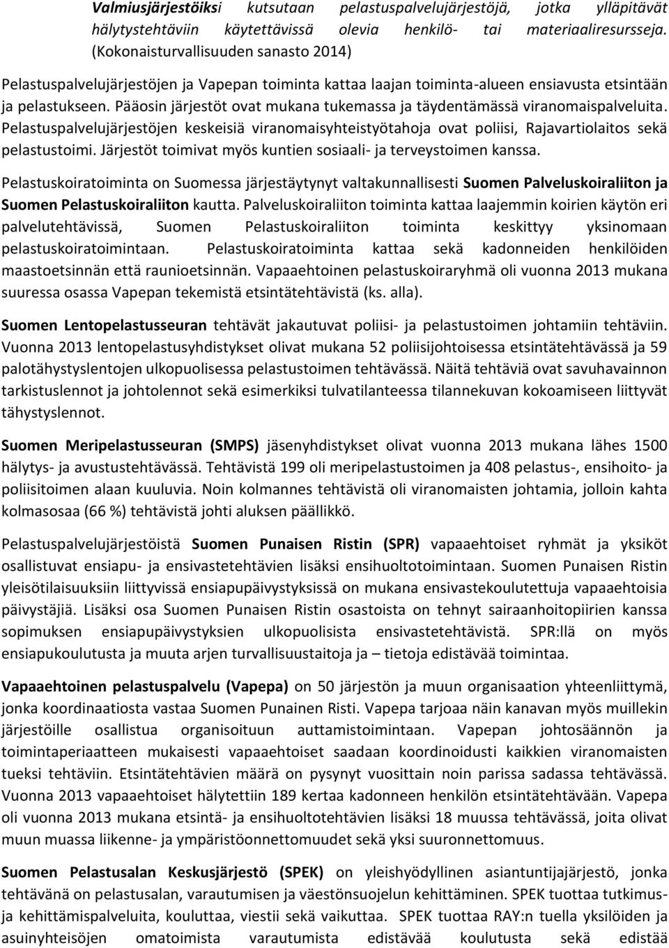 Pääosin järjestöt ovat mukana tukemassa ja täydentämässä viranomaispalveluita. Pelastuspalvelujärjestöjen keskeisiä viranomaisyhteistyötahoja ovat poliisi, Rajavartiolaitos sekä pelastustoimi.