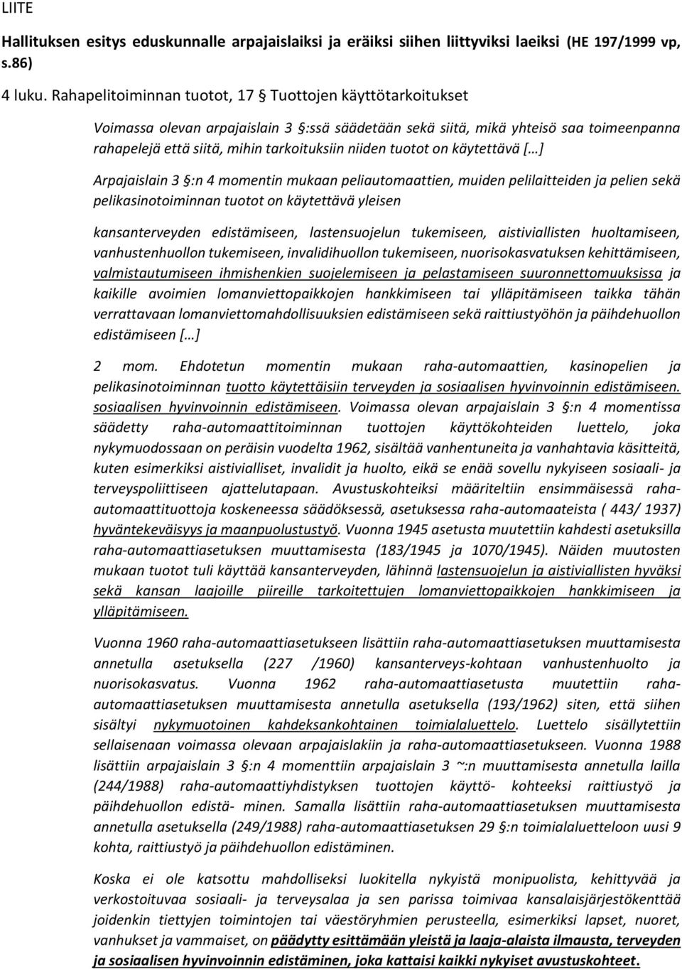 tuotot on käytettävä [ ] Arpajaislain 3 :n 4 momentin mukaan peliautomaattien, muiden pelilaitteiden ja pelien sekä pelikasinotoiminnan tuotot on käytettävä yleisen kansanterveyden edistämiseen,