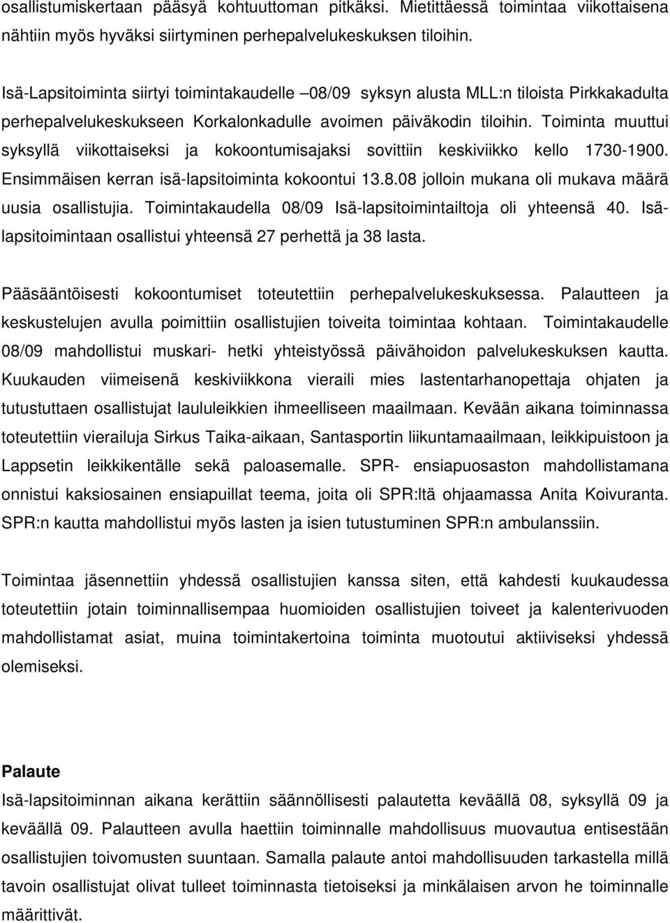 Toiminta muuttui syksyllä viikottaiseksi ja kokoontumisajaksi sovittiin keskiviikko kello 1730-1900. Ensimmäisen kerran isä-lapsitoiminta kokoontui 13.8.