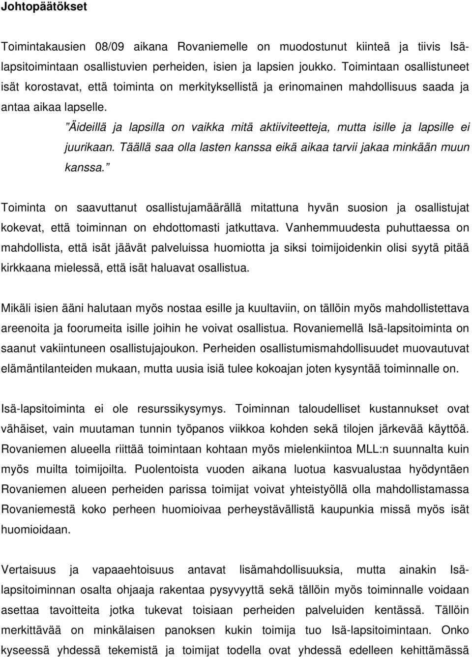 Äideillä ja lapsilla on vaikka mitä aktiiviteetteja, mutta isille ja lapsille ei juurikaan. Täällä saa olla lasten kanssa eikä aikaa tarvii jakaa minkään muun kanssa.