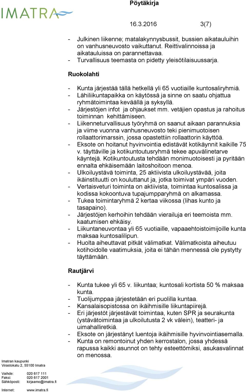 - Lähiliikuntapaikka on käytössä ja sinne on saatu ohjattua ryhmätoimintaa keväällä ja syksyllä. - Järjestöjen infot ja ohjaukset mm. vetäjien opastus ja rahoitus toiminnan kehittämiseen.