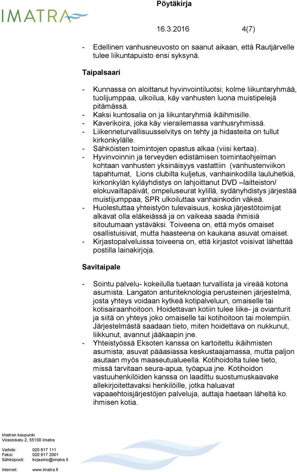 - Kaverikoira, joka käy vierailemassa vanhusryhmissä. - Liikenneturvallisuusselvitys on tehty ja hidasteita on tullut kirkonkylälle. - Sähköisten toimintojen opastus alkaa (viisi kertaa).