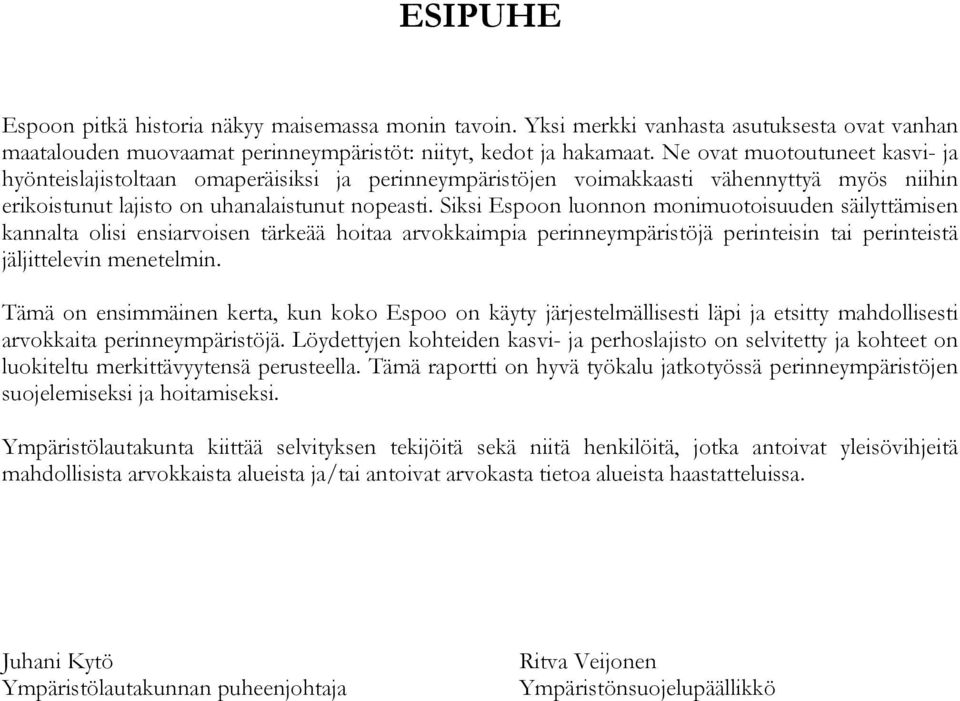 Siksi Espoon luonnon monimuotoisuuden säilyttämisen kannalta olisi ensiarvoisen tärkeää hoitaa arvokkaimpia perinneympäristöjä perinteisin tai perinteistä jäljittelevin menetelmin.