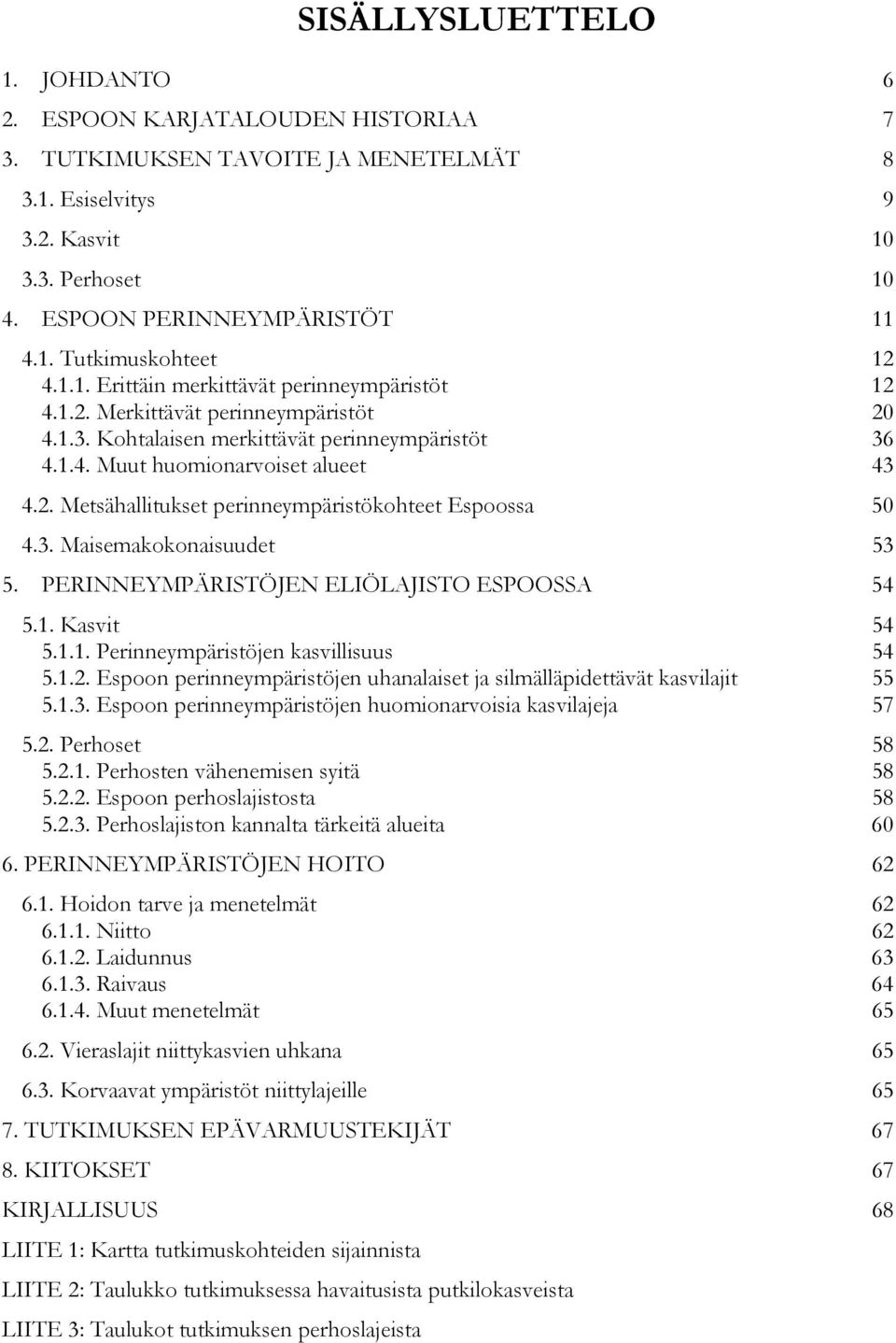 3. Maisemakokonaisuudet 53 5. PERINNEYMPÄRISTÖJEN ELIÖLAJISTO ESPOOSSA 54 5.1. Kasvit 54 5.1.1. Perinneympäristöjen kasvillisuus 54 5.1.2.