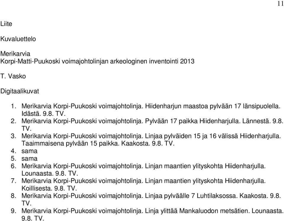 Merikarvia Korpi-Puukoski voimajohtolinja. Linjaa pylväiden 15 ja 16 välissä Hiidenharjulla. Taaimmaisena pylvään 15 paikka. Kaakosta. 9.8. TV. 4. sama 5. sama 6.