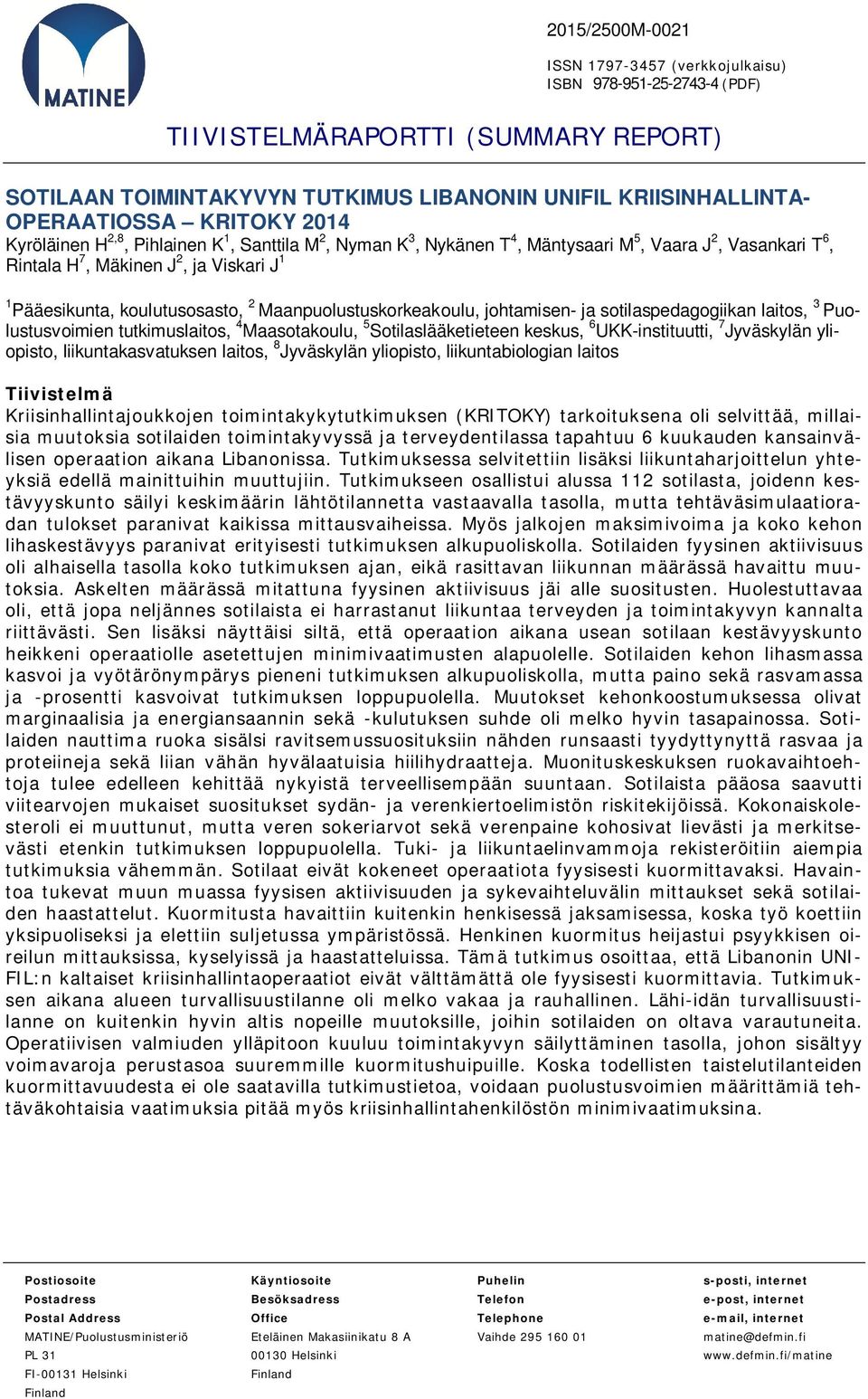 Maanpuolustuskorkeakoulu, johtamisen- ja sotilaspedagogiikan laitos, 3 Puolustusvoimien tutkimuslaitos, 4 Maasotakoulu, 5 Sotilaslääketieteen keskus, 6 UKK-instituutti, 7 Jyväskylän yliopisto,