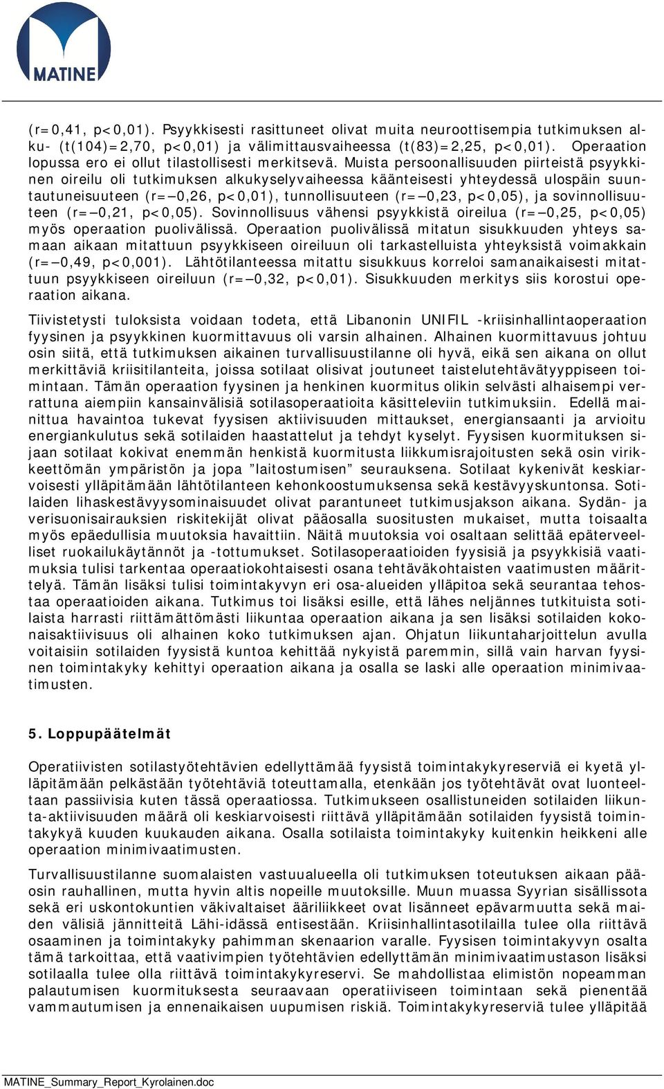 Muista persoonallisuuden piirteistä psyykkinen oireilu oli tutkimuksen alkukyselyvaiheessa käänteisesti yhteydessä ulospäin suuntautuneisuuteen (r= 0,26, p<0,01), tunnollisuuteen (r= 0,23, p<0,05),