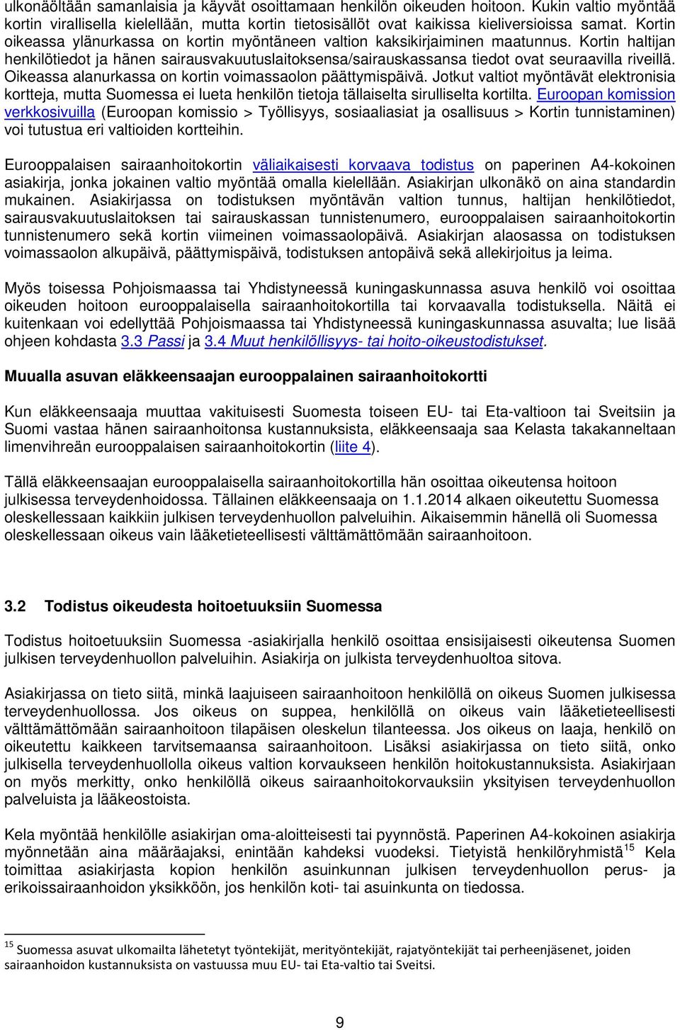 Oikeassa alanurkassa on kortin voimassaolon päättymispäivä. Jotkut valtiot myöntävät elektronisia kortteja, mutta Suomessa ei lueta henkilön tietoja tällaiselta sirulliselta kortilta.