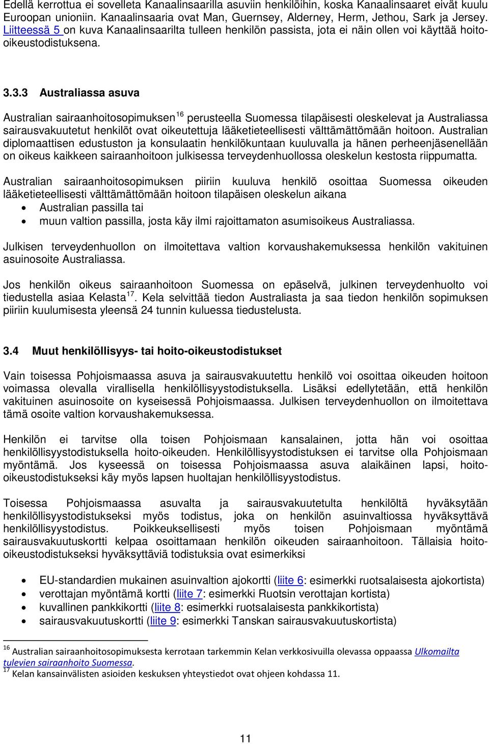 3.3 Australiassa asuva Australian sairaanhoitosopimuksen 16 perusteella Suomessa tilapäisesti oleskelevat ja Australiassa sairausvakuutetut henkilöt ovat oikeutettuja lääketieteellisesti
