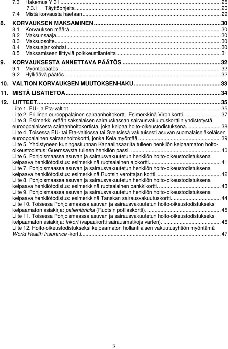 MISTÄ LISÄTIETOA... 34 12. LIITTEET... 35 Liite 1. EU- ja Eta-valtiot.... 35 Liite 2. Erillinen eurooppalainen sairaanhoitokortti. Esimerkkinä Viron kortti.... 37 Liite 3.