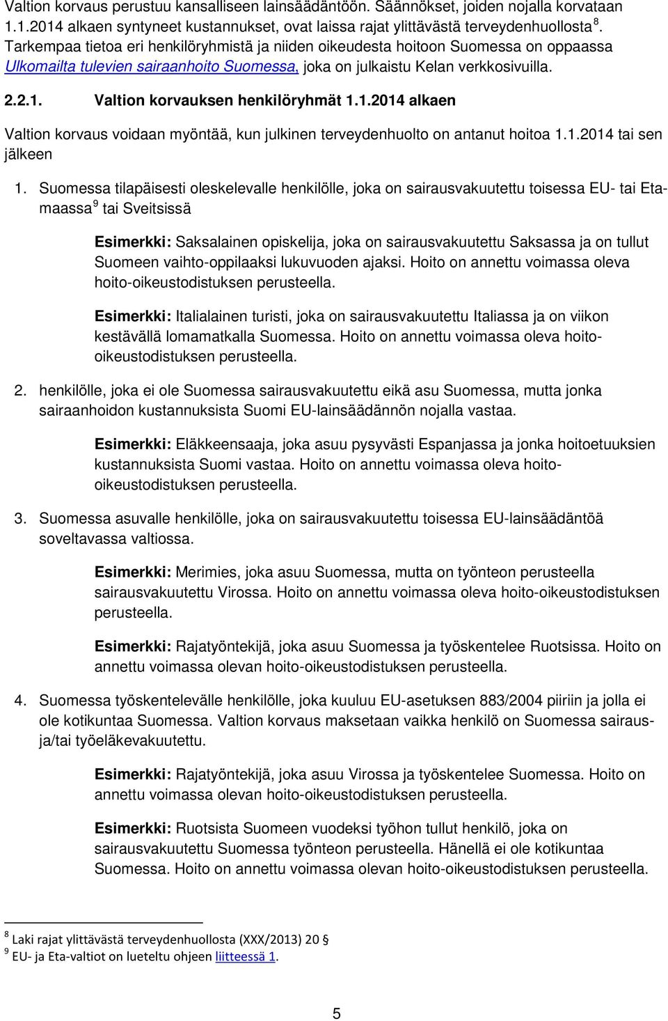 Valtion korvauksen henkilöryhmät 1.1.2014 alkaen Valtion korvaus voidaan myöntää, kun julkinen terveydenhuolto on antanut hoitoa 1.1.2014 tai sen jälkeen 1.