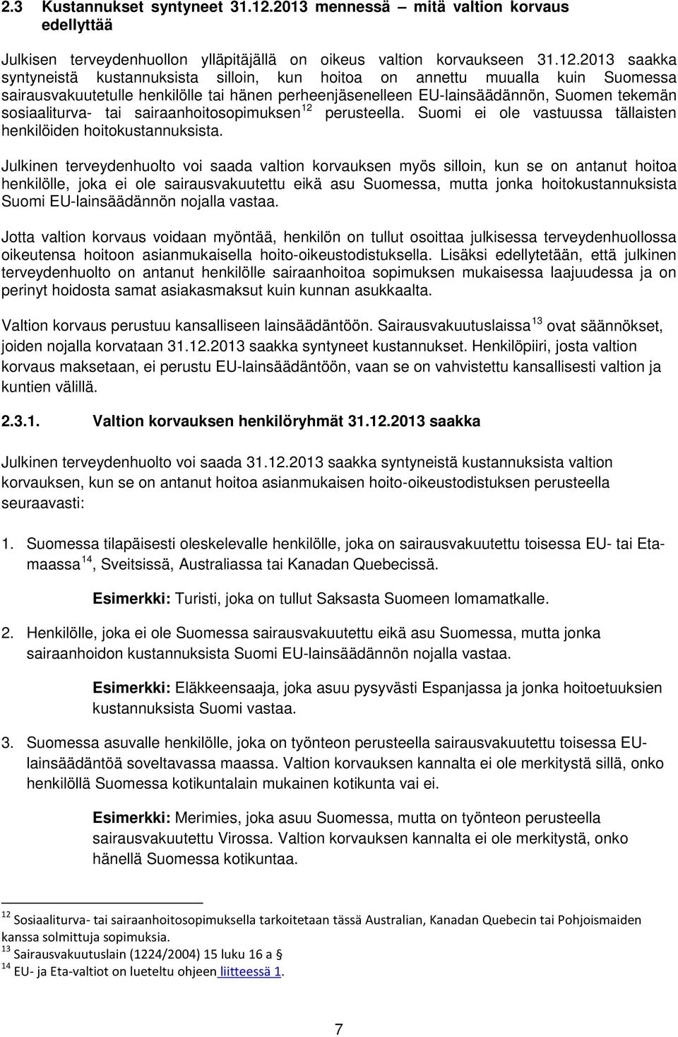 2013 saakka syntyneistä kustannuksista silloin, kun hoitoa on annettu muualla kuin Suomessa sairausvakuutetulle henkilölle tai hänen perheenjäsenelleen EU-lainsäädännön, Suomen tekemän sosiaaliturva-