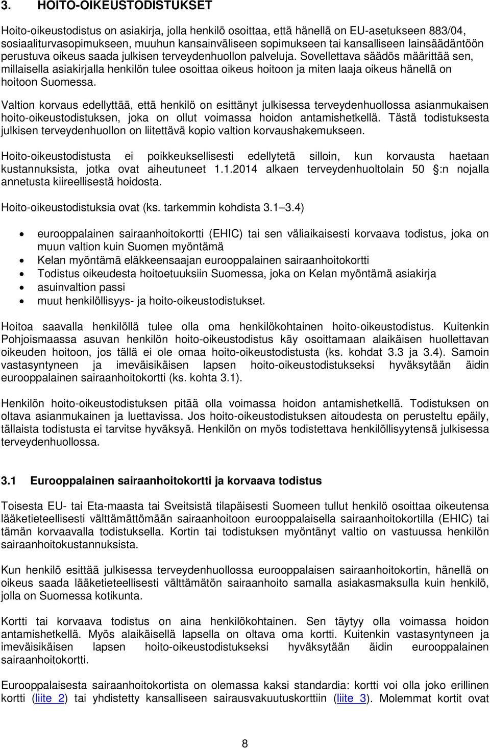 Sovellettava säädös määrittää sen, millaisella asiakirjalla henkilön tulee osoittaa oikeus hoitoon ja miten laaja oikeus hänellä on hoitoon Suomessa.