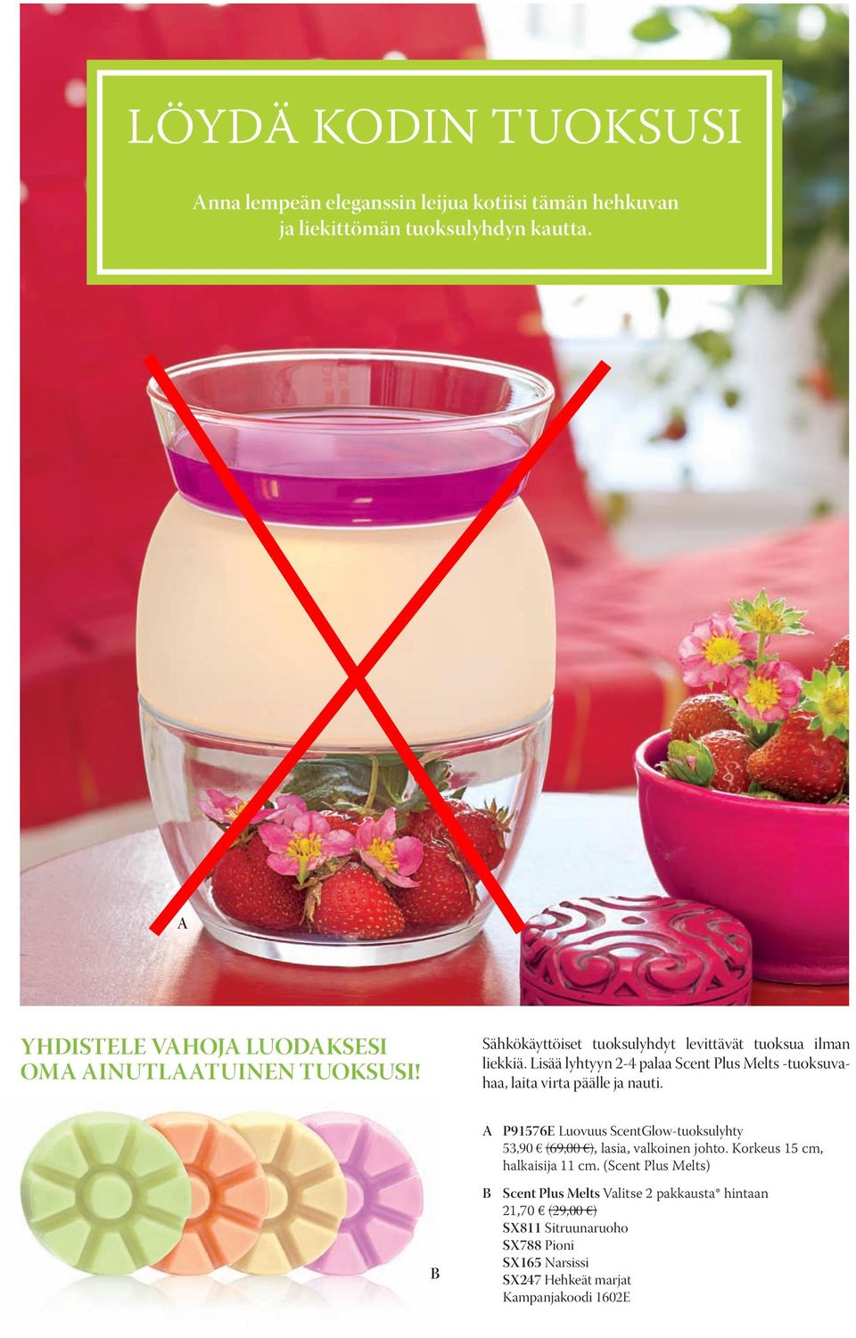 Lisää lyhtyyn 2-4 palaa Scent Plus Melts -tuoksuvahaa, laita virta päälle ja nauti.