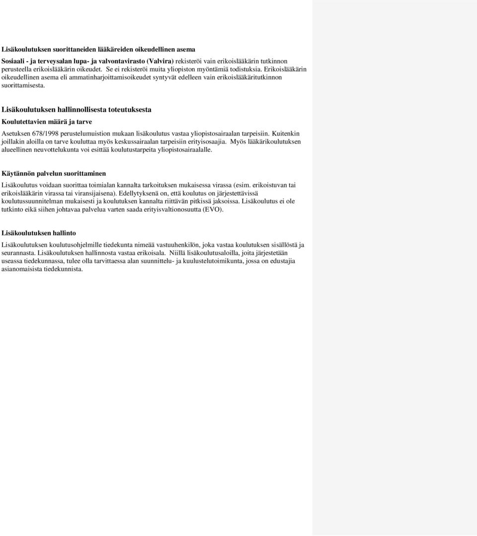 Lisäkoulutuksen hallinnollisesta toteutuksesta Koulutettavien määrä ja tarve Asetuksen 678/1998 perustelumuistion mukaan lisäkoulutus vastaa yliopistosairaalan tarpeisiin.